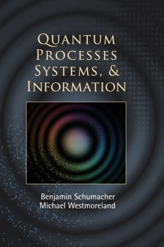 Quantum Processes Systems, and Information - Schumacher, Benjamin (Kenyon College, Ohio) a Westmoreland, Michael (Denison University, Ohio)