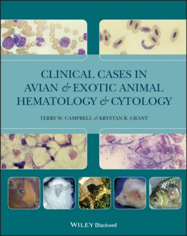 Clinical Cases in Avian and Exotic Animal Hematology and Cytology - Campbell, Terry W. (Colorado State University, Fort Collins, Colorado) a Grant, Krystan R. (Colorado State University, Fort Collins, Colorado.)