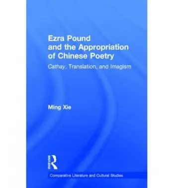 Ezra Pound and the Appropriation of Chinese Poetry - Xie, Ming
