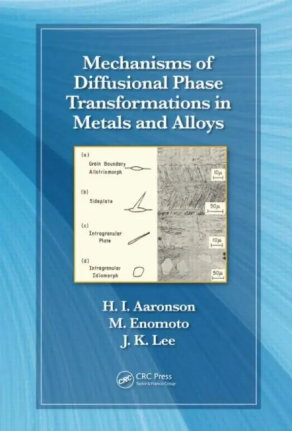 Mechanisms of Diffusional Phase Transformations in Metals and Alloys - Aaronson, Hubert I. a Enomoto, Masato a Lee, Jong K.