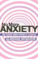 No More Anxiety! - McMahon, Gladeana