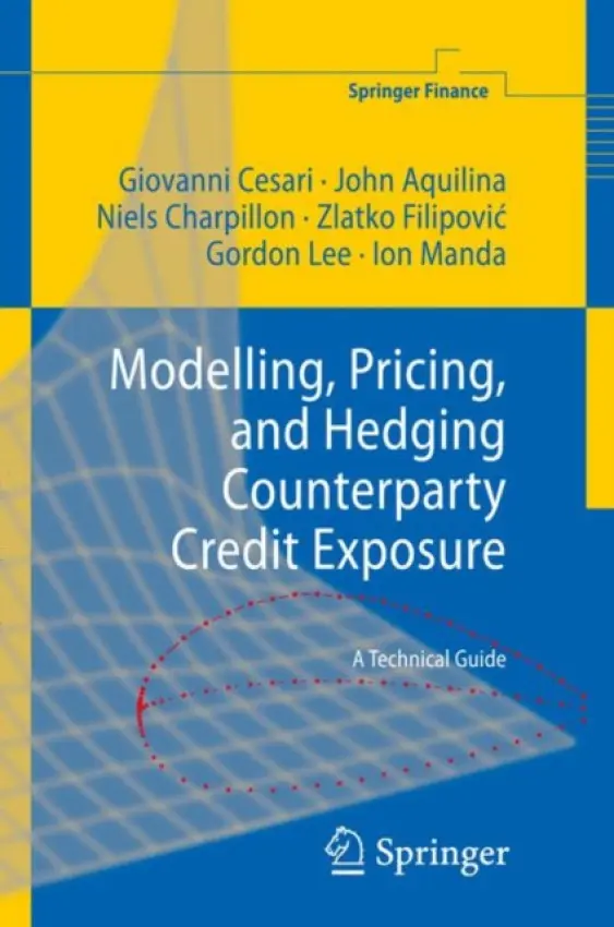 Modelling, Pricing, and Hedging Counterparty Credit Exposure - Cesari, Giovanni a Aquilina, John a Charpillon, Niels a Filipovic, Zlatko a Lee, Gordon a Manda, Ion
