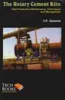 Rotary Cement Kiln - Saxena, J.P. (Consulting Engineering Saudi Cement Company, Saudi Arabia and (fomerly) Director, National Council for Cement and Building Materials, India)