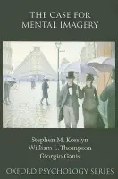 Case for Mental Imagery - Kosslyn, Stephen M. (Chair of the Department of Psychology, John Lindsley Professor of Psychology, Chair of the Department of Psychology, John Lindsley Professor of Psychology, Harvard University, USA) a Thompson, William L. (, Psychology Department, Harvar