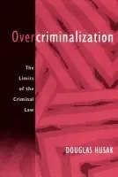 Overcriminalization - Husak, Douglas (Professor of Philosophy, Professor of Philosophy, Rutgers University)