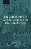 Cult of Saints in Late Antiquity and the Early Middle Ages - Howard-Johnston, James (, University Lecturer in Byzantine Studies, Modern History Faculty, University of Oxford) a Hayward, Paul Antony (, Lecturer in History at the University of Otago, New Zealand.)