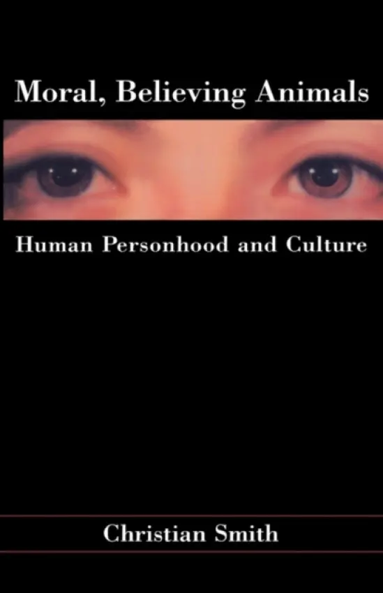 Moral, Believing Animals - Smith, Christian (Professor and Associate Chair, Department of Sociology, Professor and Associate Chair, Department of Sociology, University of North Carolina, Chapel Hill)