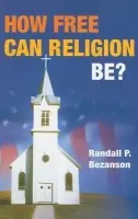 How Free Can Religion Be? - Bezanson, Randall P.