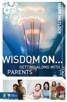 Wisdom On ... Getting Along with Parents - Matlock, Mark