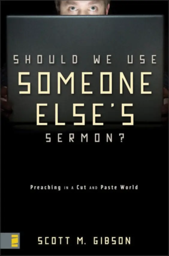 Should We Use Someone Else's Sermon? - Gibson, Scott M.