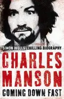 Charles Manson: Coming Down Fast - Wells, Simon