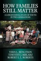 How Families Still Matter - Bengtson, Vern L. (University of Southern California) a Biblarz, Timothy J. (University of Southern California) a Roberts, Robert E. L. (California State University, Northridge)