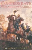 Confederate Wizards of the Saddle - Young, Bennett H.