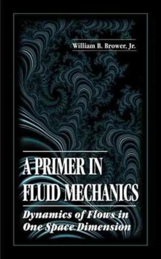 Primer in Fluid MechanicsDynamics of Flows in One Space Dimension - Brower, Jr., William B. (Rensselaer Polytech Institute, Troy, New York, USA)