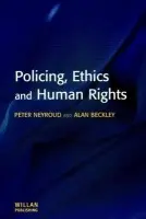 Policing, Ethics and Human Rights - Neyroud, Peter (National Policing Improvement Agency, UK) a Beckley, Alan