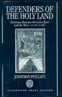Defenders of the Holy Land - Phillips, Jonathan (Lecturer in Medieval History, Lecturer in Medieval History, Royal Holloway College, University of London)