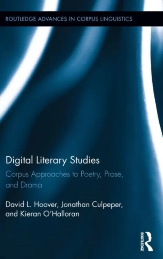 Digital Literary Studies - Hoover, David L. (New York University, USA) a Culpeper, Jonathan (Lancaster University, UK) a O'Halloran, Kieran (King's College London, UK)
