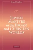 Jewish Martyrs in the Pagan and Christian Worlds - Shepkaru, Shmuel (University of Oklahoma)
