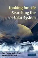 Looking for Life, Searching the Solar System - Clancy, Paul (European Space Agency) a Brack, Andre (Centre National de la Recherche Scientifique (CNRS), Paris) a Horneck, Gerda (German Aerospace Center, Gottingen)