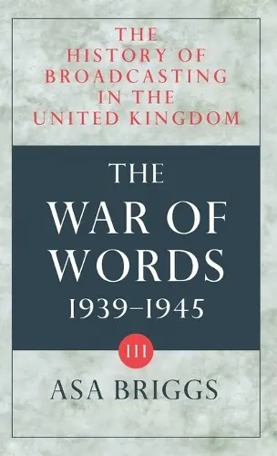 History of Broadcasting in the United Kingdom: Volume III: The War of Words - Briggs, Asa (Vice-President, Historical Association a Chancellor, Vice-President, Historical Association a Chancellor, Open University)
