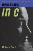 Terry Riley's in C - Carl, Robert (Professor of Composition and Theory and Chair of Composition, Department of Music, Professor of Composition and Theory and Chair of Composition, Department of Music, The Hartt School, University of Hartford)