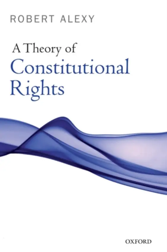 Theory of Constitutional Rights - Alexy, Robert (, Professor of Public Law and Legal Philosophy, Christian Albrechts University, Kiel, Germany, and translated by)