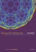 Beyond Measure: Modern Physics, Philosophy and the Meaning of Quantum Theory - Baggott, Jim