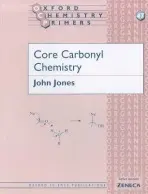 Core Carbonyl Chemistry - Jones, John (Lecturer in Organic Chemistry, University of Oxford a  Official Fellow, Tutor and Dean, Lecturer in Organic Chemistry, University of Oxford a  Official Fellow, Tutor and Dean, Balliol College, Oxford)