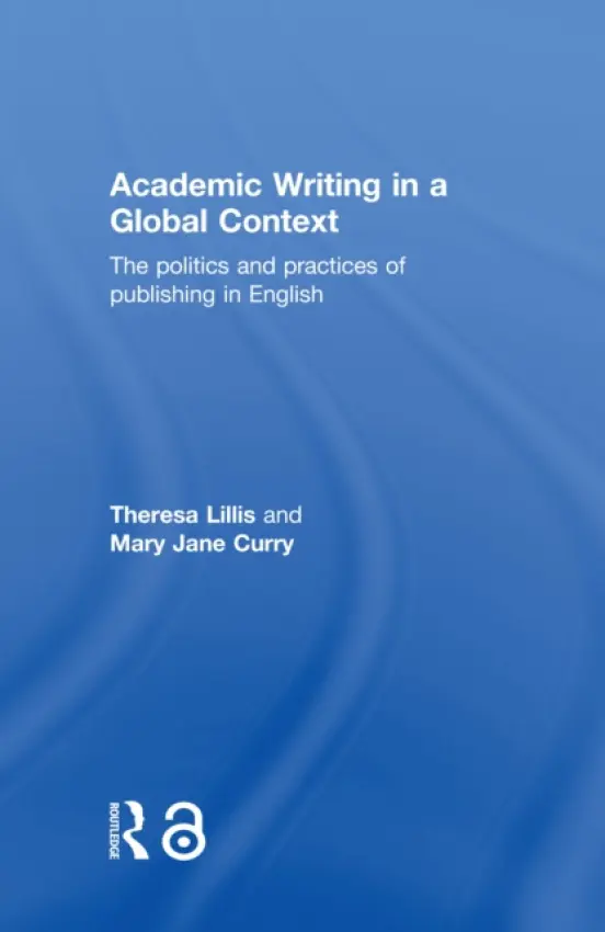 Academic Writing in a Global Context - Lillis, Theresa (The Open University, UK) a Curry, Mary Jane (University of Rochester, USA)