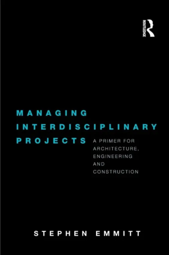 Managing Interdisciplinary Projects - Emmitt, Stephen (Loughborough University, UK)