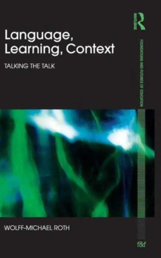 Language, Learning, Context - Roth, Wolff-Michael (University of Victoria, Canada)