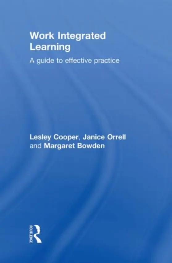 Work Integrated Learning - Cooper, Lesley (Wilfrid Laurier University, Canada) a Orrell, Janice (Flinders University, Australia) a Bowden, Margaret (Flinders University, Australia)