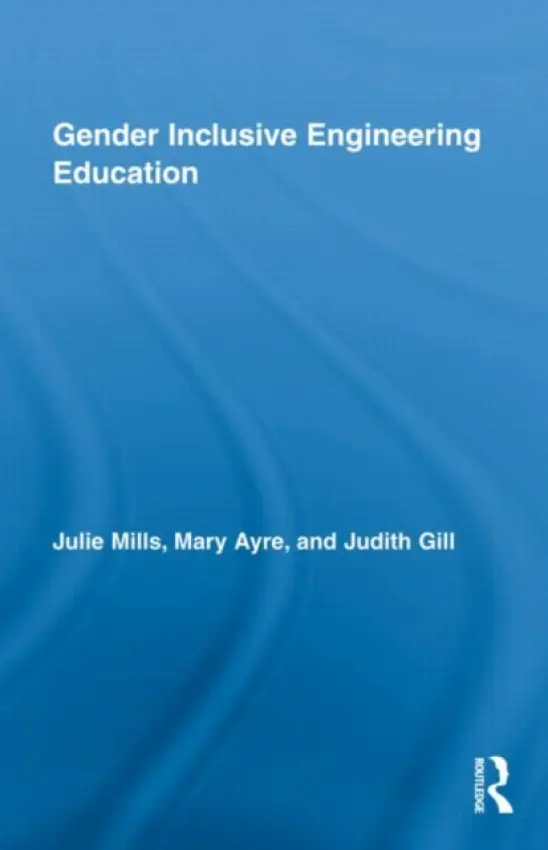 Gender Inclusive Engineering Education - Mills, Julie (University of South Australia) a Ayre, Mary Elizabeth (The University of Glamorgan, UK) a Gill, Judith (University of South Australia)