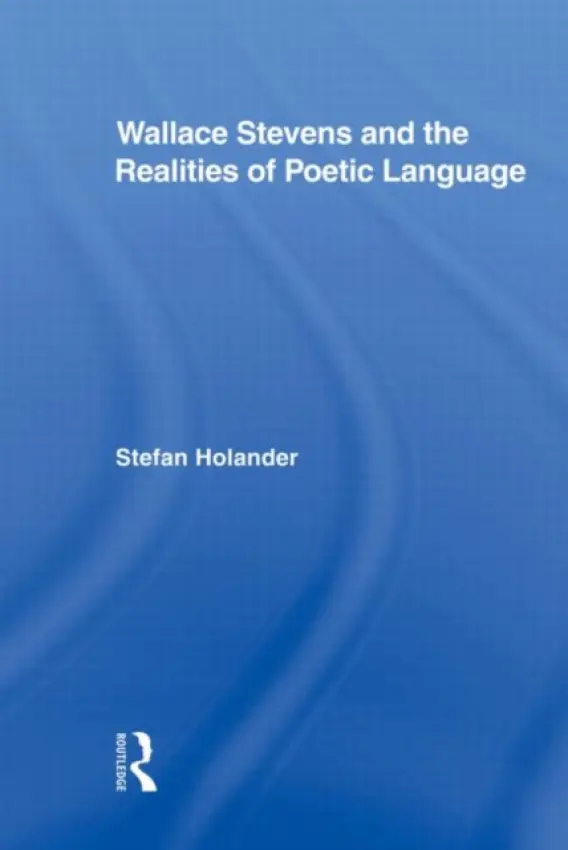 Wallace Stevens and the Realities of Poetic Language - Holander, Stefan (Finnmark University College)