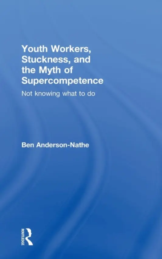 Youth Workers, Stuckness, and the Myth of Supercompetence - Anderson-Nathe, Ben (Portland State University, USA)