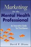 Marketing for the Mental Health Professional - Diana, David P.