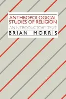 Anthropological Studies of Religion - Morris, Brian (Goldsmiths, University of London)
