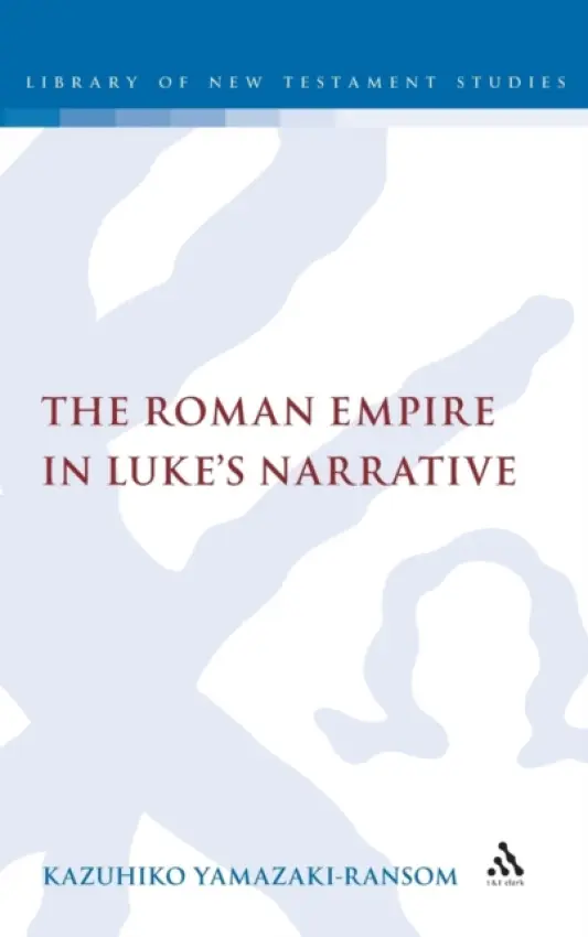 Roman Empire in Luke's Narrative - Yamazaki-Ransom, Dr. Kazuhiko