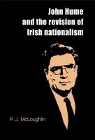 John Hume and the Revision of Irish Nationalism - McLoughlin, P. J.
