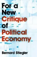 For a New Critique of Political Economy - Stiegler, Bernard (Bernard Steigler: Centre Georges-Pompidou)