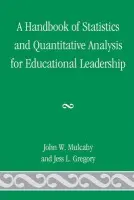 Handbook of Statistics and Quantitative Analysis for Educational Leadership - Mulcahy, John W. a Gregory, Jess L.