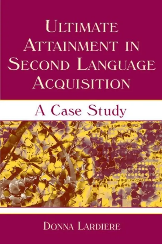Ultimate Attainment in Second Language Acquisition - Lardiere, Donna (Georgetown University, USA)