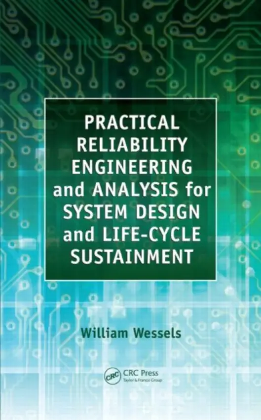 Practical Reliability Engineering and Analysis for System Design and Life-Cycle Sustainment - Wessels, William