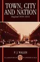 Town, City and Nation - Waller, P. J. (Fellow and Tutor in Modern History, Fellow and Tutor in Modern History, Merton College, Oxford)
