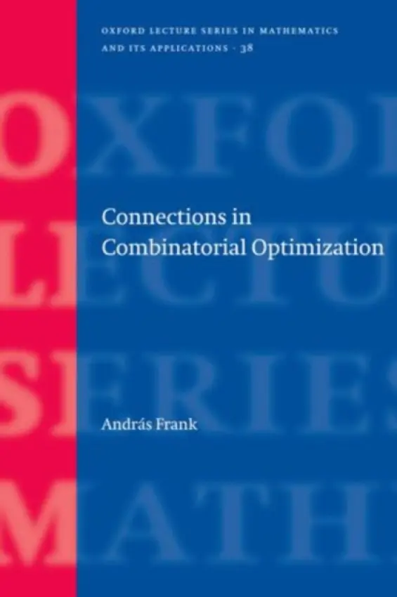 Connections in Combinatorial Optimization - Frank, Andras (, MTA-ELTE Egervary Research Group, Institute of Mathematics, Eotvos Lorand University, Budapest)