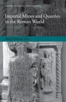 Imperial Mines and Quarries in the Roman World - Hirt, Alfred Michael (Researcher, University of Zurich, and visiting scholar, Cambridge University)