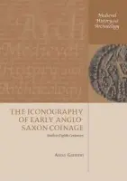 Iconography of Early Anglo-Saxon Coinage - Gannon, Anna (Assistant Curator (Early Medieval Coinage), British Museum)