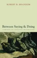 Between Saying and Doing - Brandom, Robert B. (University of Pittsburgh)
