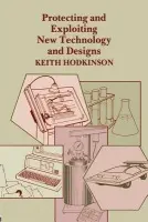 Protecting and Exploiting New Technology and Designs - Hodkinson, K.