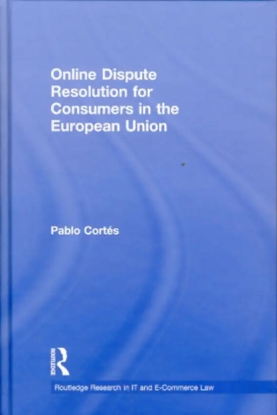 Online Dispute Resolution for Consumers in the European Union - Cortes, Pablo (University of Leicester, UK)
